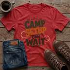 Camp Setup Can Wait T-Shirt
