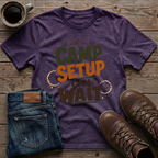 Camp Setup Can Wait T-Shirt