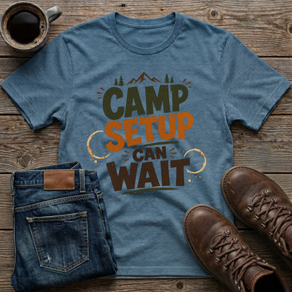 Camp Setup Can Wait T-Shirt