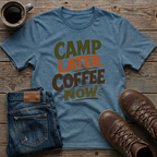 Camp Later Coffee Now T-Shirt