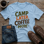 Camp Later Coffee Now T-Shirt
