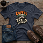 Coffee First Trails Later T-Shirt