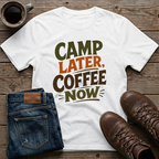 Camp Later Coffee Now T-Shirt